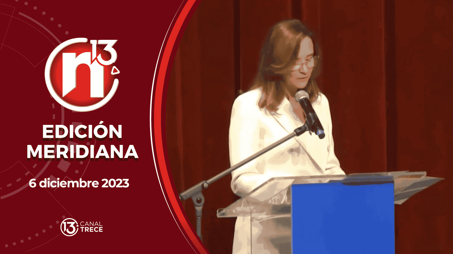 Edición Meridiana - 6 Diciembre 2023 | Trece Noticias 