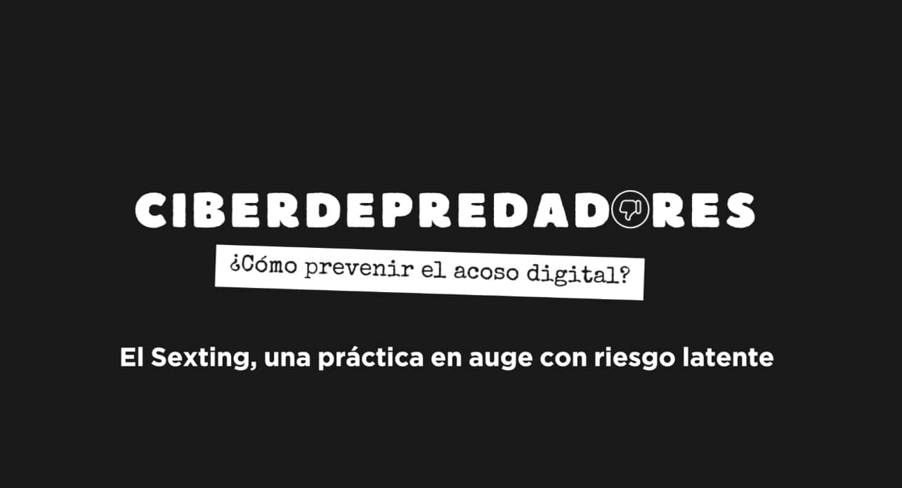 El Sexting, una práctica en auge con riesgo latente | Ciberdepredadores Parte 2