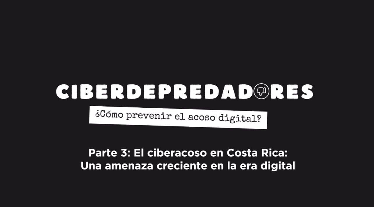  El ciberacoso en Costa Rica: Una amenaza creciente en la era digital | Ciberdepredadores Parte 3